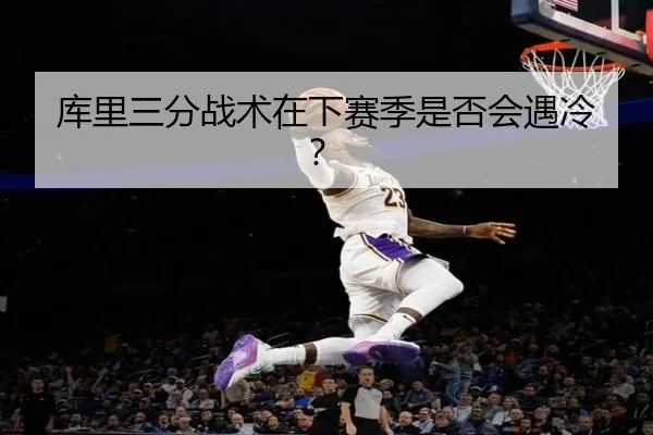 库里三分战术在下赛季是否会遇冷？