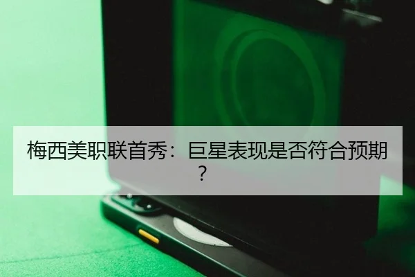 梅西美职联首秀：巨星表现是否符合预期？